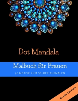 Paperback Dot Mandala Malbuch f?r Frauen: 50 Motive zum selber ausmalen - Punktmalerei - Malbuch f?r Erwachsene mit dots - Black Edition [German] Book