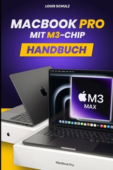 MacBook Pro Mit M3-Chip Handbuch: Das Komplette Benutzerhandbuch für das MacBook M3, M3 Pro und M3 Max (German Edition)