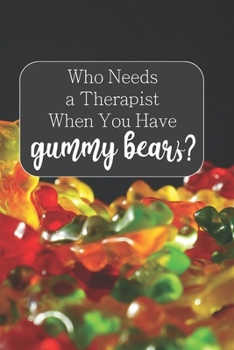 Paperback Who Needs a Therapist When You Have Gummy Bears?: 100-page blank lined journal featuring gummy bears quote Book