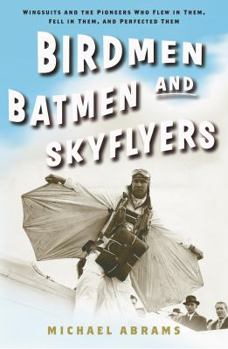 Hardcover Birdmen, Batmen, and Skyflyers: Wingsuits and the Pioneers Who Flew in Them, Fell in Them, and Perfected Them Book
