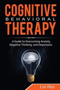 Paperback Cognitive Behavioral Therapy: A Guide to Overcoming Anxiety, Negative Thinking, and Depression Book