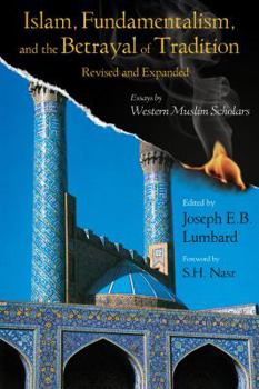 Paperback Islam, Fundamentalism, and the Betrayal of Tradition, Revised and Expanded: Essays by Western Muslim Scholars Book