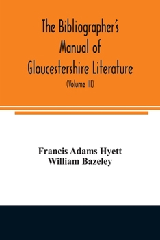 Paperback The bibliographer's manual of Gloucestershire literature; being a classified catalogue of books, pamphlets, broadsides, and other printed matter relat Book