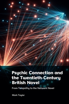 Psychic Connection and the Twentieth-Century British Novel: From Telepathy to the Network Novel