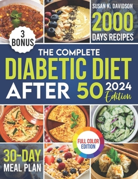 The Complete Diabetic Diet After 50: Your Ultimate Guide to Thriving with 2000 Days of Flavorful Recipes, Designed for a Vibrant Life Beyond 50, Inclu