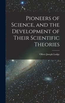 Hardcover Pioneers of Science, and the Development of Their Scientific Theories Book