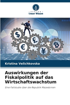 Auswirkungen der Fiskalpolitik auf das Wirtschaftswachstum (German Edition)