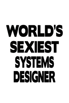 Paperback World's Sexiest Systems Designer: Personal Systems Designer Notebook, Journal Gift, Diary, Doodle Gift or Notebook - 6 x 9 Compact Size- 109 Blank Lin Book