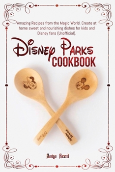 Paperback Disney Parks Cookbook: Amazing Recipes from the Magic World. Create at home sweet and nourishing dishes for kids and Disney fans (Unofficial) Book