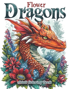 Paperback Flower Dragons Adult Coloring Book: A Collection of 50 Illustrations featuring Enchanting Dragons Amidst Blossoming Gardens and Whimsical Flowers Book