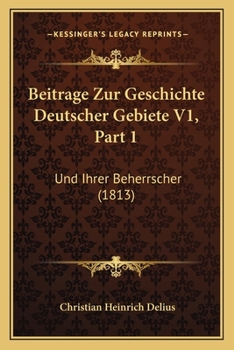 Paperback Beitrage Zur Geschichte Deutscher Gebiete V1, Part 1: Und Ihrer Beherrscher (1813) [German] Book