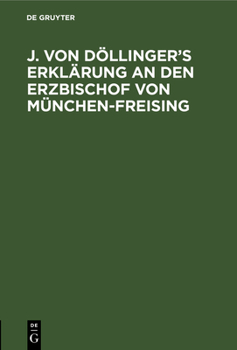 Hardcover J. Von Döllinger's Erklärung an Den Erzbischof Von München-Freising [German] Book