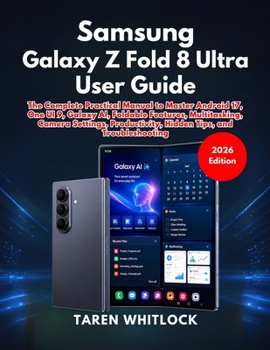 Paperback Samsung Galaxy Z Fold 8 Ultra User Guide: The Complete Practical Manual to Master Android 17, One UI 9, Galaxy AI, Foldable Features, Multitasking, Ca Book
