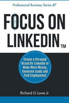 Paperback Focus on LinkedIn: Create a Personal Brand on LinkedIn(TM) to Make More Money, Generate Leads, and Find Employment Book