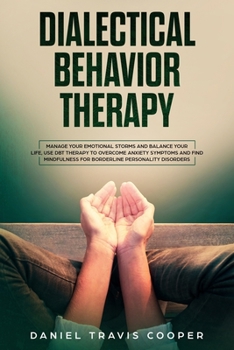 Paperback Dialectical Behavior Therapy: Manage Your Emotional Storm And Balance Your Life, Use Dbt Therapy To Overcome Anxiety Symptoms And Find Mindfulness F Book