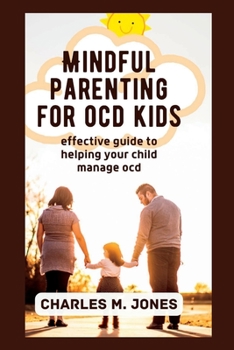 Paperback Mindful Parenting for OCD Kids: Effective Guide to Helping your Child Manage OCD Book