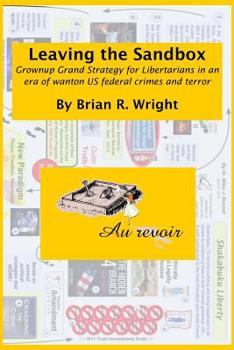 Paperback Leaving the Sandbox: Grownup Grand Strategy for Libertarians in an era of wanton US federal crimes and terror Book