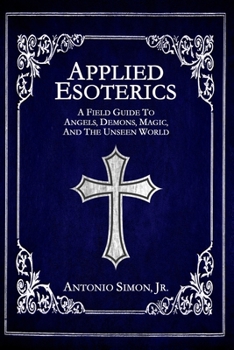 Paperback Applied Esoterics: A Field Guide to Angels, Demons, Magic, and the Unseen World Book