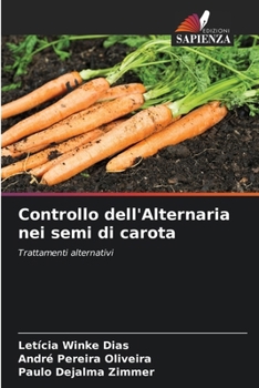 Controllo dell'Alternaria nei semi di carota: Trattamenti alternativi (Italian Edition)