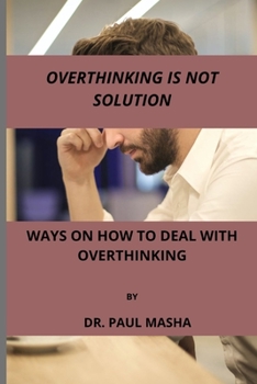 Paperback Overthinking Is Not Solution: Ways on How to Deal with Overthinking Book