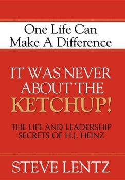 Hardcover It Was Never about the Ketchup!: The Life and Leadership Secrets of H. J. Heinz Book