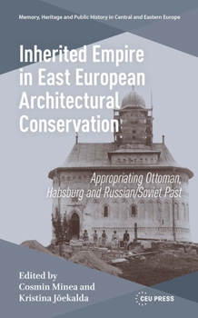 Inherited Empire in East European Architectural Conservation : Appropriating Ottoman, Habsburg and Russian/Soviet Past