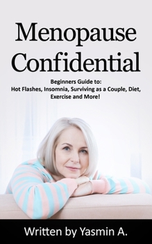 Paperback Menopause Confidential: Beginners Guide to: Hot Flashes, Insomnia, Surviving as a Couple, Diet., Exercise and More! Book