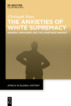 Hardcover The Anxieties of White Supremacy: Hendrik Verwoerd and the Apartheid Mindset Book