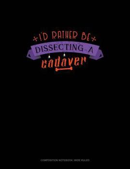 Paperback I'd Rather Be Dissecting a Cadaver: Composition Notebook: Wide Ruled Book