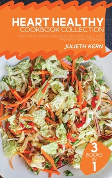 Heart Healthy Cookbook Collection: 3 Books in 1: Tasty and Vibrant Recipes for Living Well and Prevent Heart Diseases