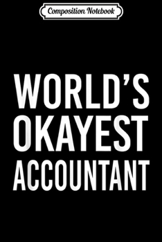 Composition Notebook: World's Okayest Accountant Funny I Finance Idea Journal/Notebook Blank Lined Ruled 6x9 100 Pages