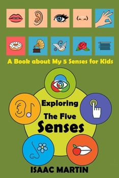 Exploring The Five Senses: A Book about My 5 Senses for Kids