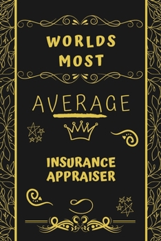 Worlds Most Average Insurance Appraiser: Perfect Gag Gift For An Average Insurance Appraiser Who Deserves This Award! | Blank Lined Notebook Journal | ... Format | Office | Birthday | Christmas | Xmas