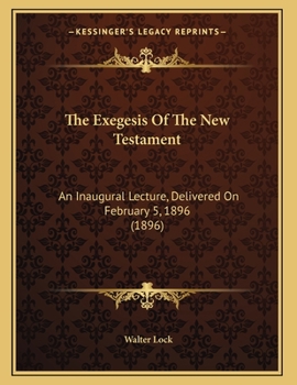 Paperback The Exegesis Of The New Testament: An Inaugural Lecture, Delivered On February 5, 1896 (1896) Book