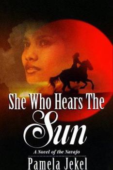 Hardcover She Who Hears the Sun: A Novel of the Navajo Book