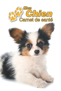 Mon Chien Carnet de santé: Papillon Chiot | 109 pages 15cm x 23cm A5 | Cahier à Remplir | Vaccinations | Suivi Médical | Visites Vétérinaires | ... Pour les amoureux des chiens (French Edition)