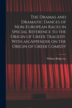 Paperback The Dramas and Dramatic Dances of Non-European Races in Special Reference to the Origin of Greek Tragedy, With an Appendix on the Origin of Greek Come Book