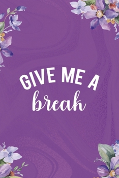 Give Me A Break: All Purpose 6x9 Blank Lined Notebook Journal Way Better Than A Card Trendy Unique Gift Flowered Purple Eye Roll