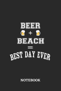 BEER + BEACH = Best Day Ever Notebook: 6x9 inches - 110 ruled, lined pages • Greatest Alcohol Journal for the best notes, memories and drunk thoughts • Gift, Present Idea