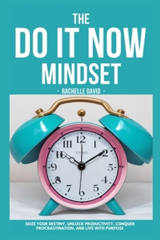 Paperback The Do It Now Mindset: Seize Your Destiny, Unlock Productivity, Conquer Procrastination, and Live with Purpose Book