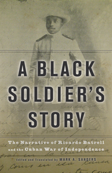 Paperback A Black Soldier's Story: The Narrative of Ricardo Batrell and the Cuban War of Independence Book