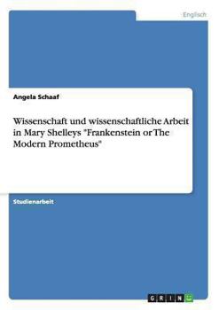 Paperback Wissenschaft und wissenschaftliche Arbeit in Mary Shelleys Frankenstein or The Modern Prometheus [German] Book