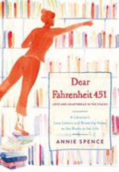Hardcover Dear Fahrenheit 451: Love and Heartbreak in the Stacks: A Librarian's Love Letters and Breakup Notes to the Books in Her Life Book