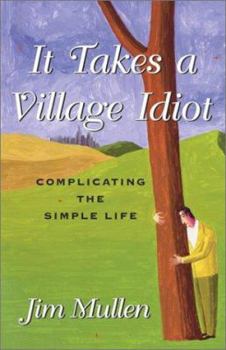 Hardcover It Takes a Village Idiot: Complicating the Simple Life Book