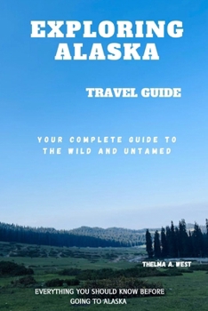 Paperback Exploring Alaska: Your Complete Guide to the Wild and Untamed Book