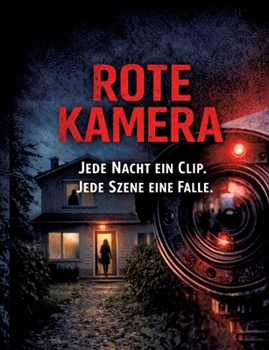 Rote Kamera: Jede Nacht ein Clip. Jede Szene eine Falle (German Edition)