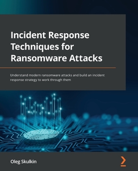 Paperback Incident Response Techniques for Ransomware Attacks: Understand modern ransomware attacks and build an incident response strategy to work through them Book