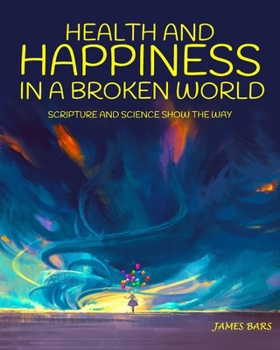 Paperback Health and Happiness in a Broken World: Scripture and Science Show the Way Book