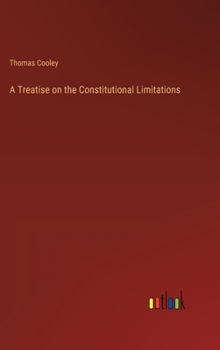Hardcover A Treatise on the Constitutional Limitations Book