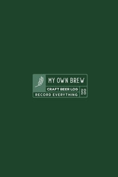 My Own Brew Craft Beer Log Record Everything: Blank Recipe Book for Homebrewers | Beer Lover Gift | Beer Brewing Log